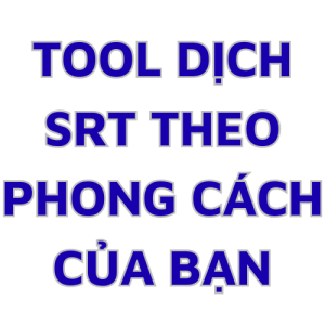 Tool : Dịch SRT theo PHONG CÁCH của mình ( Review phim )